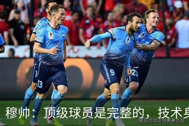 穆帅：顶级球员是完整的，技术身体精神都出色，同时也是团队球员
