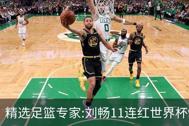 精选足篮专家:刘畅11连红世界杯9中9 周通解球8连红