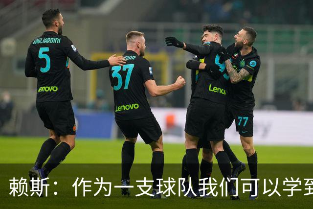 赖斯：作为一支球队我们可以学到很多东西